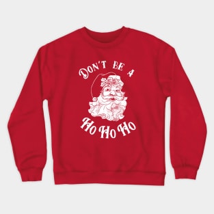 Don't Be A Ho Ho Ho Crewneck Sweatshirt